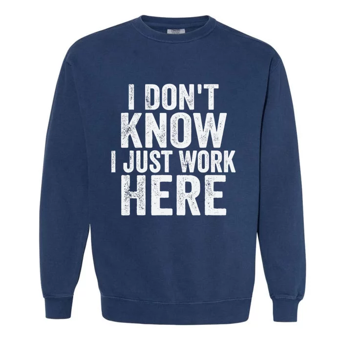 I DonT Know I Just Work Here Funny Working Quotes Sarcastic Garment-Dyed Sweatshirt