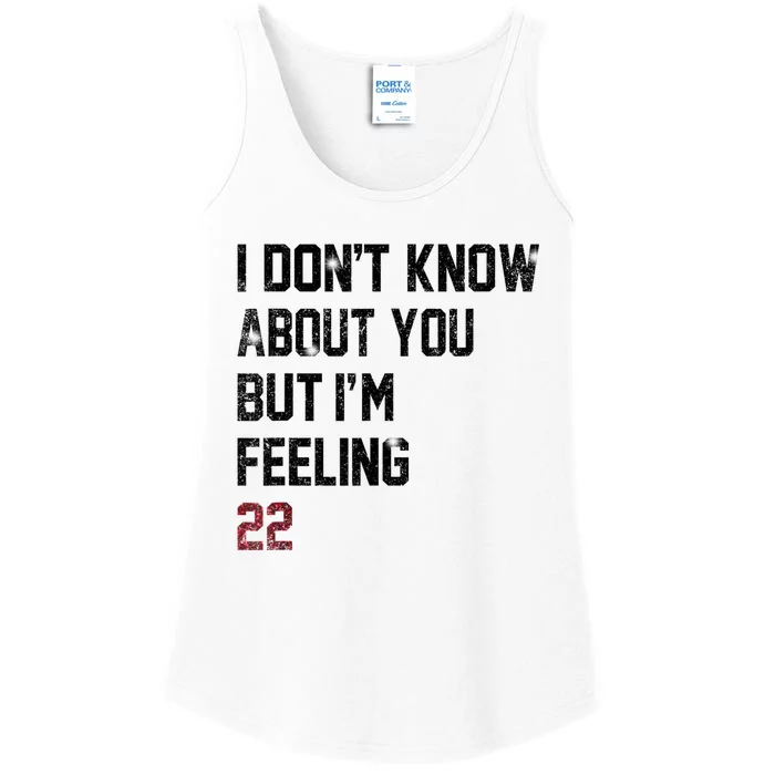 I DonT Know About You But IM Feeling 22 Ladies Essential Tank