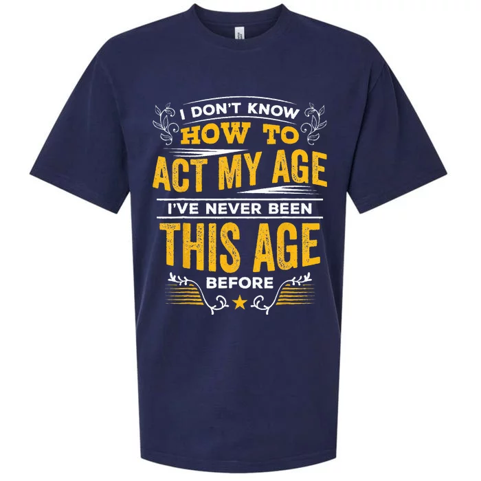 I Don't Know How To Act My Age I've Never Been This Age Sueded Cloud Jersey T-Shirt