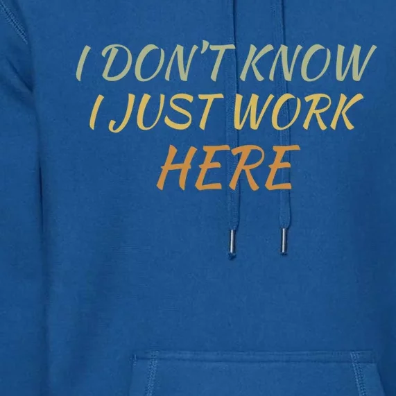 I DonT Know I Just Work Here Fun Humble Service With Smile Funny Gift Premium Hoodie