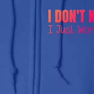 I DonT Know I Just Work Here Gift Full Zip Hoodie