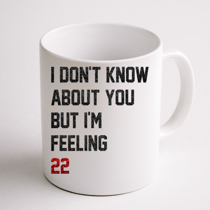 I Dont Know About You But Im Feeling 22 Funny Birthday Front & Back Coffee Mug