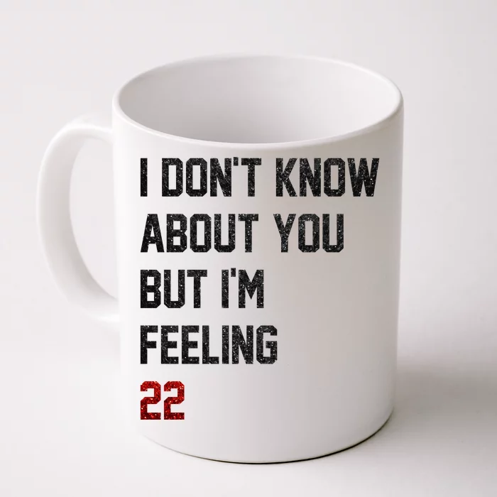 I Dont Know About You But Im Feeling 22 Funny Birthday Front & Back Coffee Mug