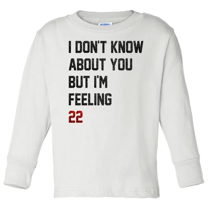 I Dont Know About You But Im Feeling 22 Funny Birthday Toddler Long Sleeve Shirt