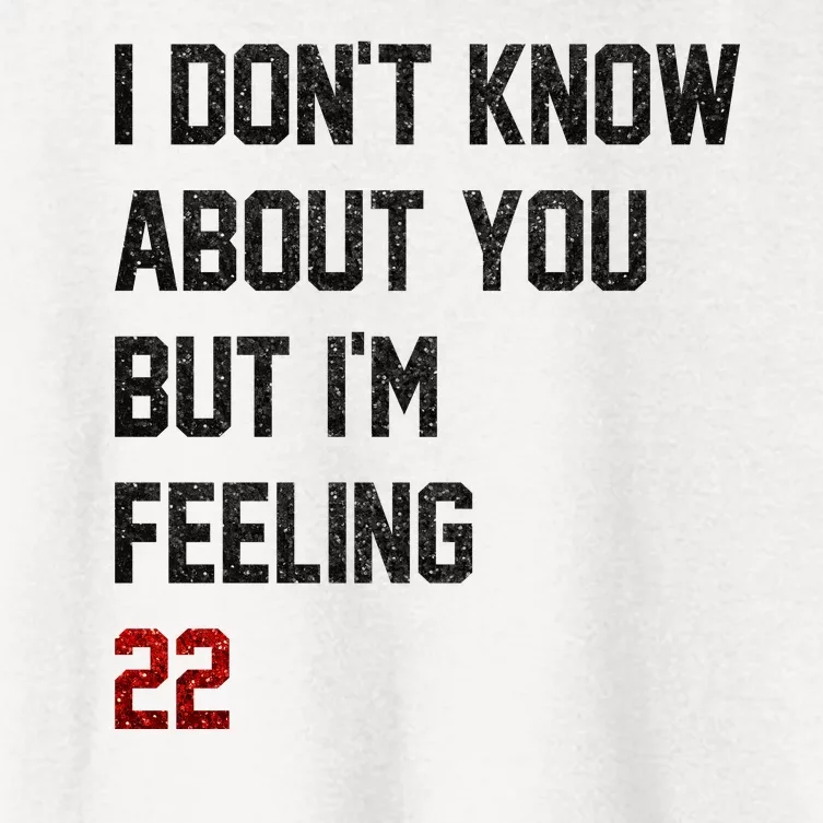 I Dont Know About You But Im Feeling 22 Funny Birthday Women's Crop Top Tee