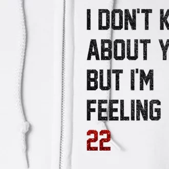 I Dont Know About You But Im Feeling 22 Funny Birthday Full Zip Hoodie