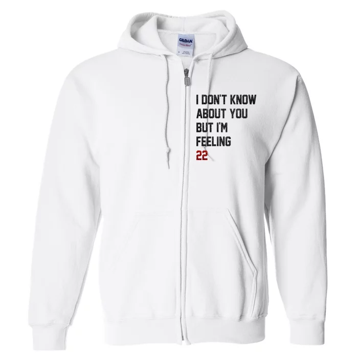 I Dont Know About You But Im Feeling 22 Funny Birthday Full Zip Hoodie