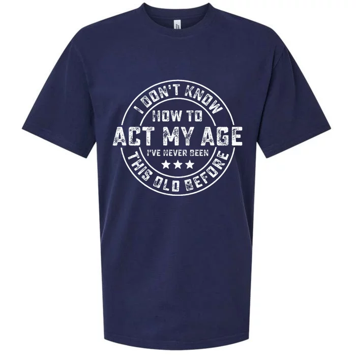 I DonT Know How To Act My Age IVe Never Been Old Before Sueded Cloud Jersey T-Shirt