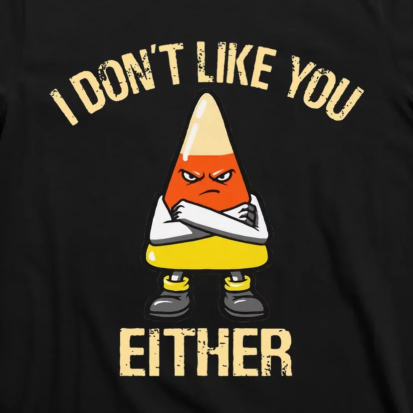 I Dont Like You Either Candy Corn T-Shirt