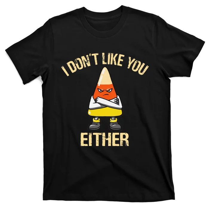 I Dont Like You Either Candy Corn T-Shirt