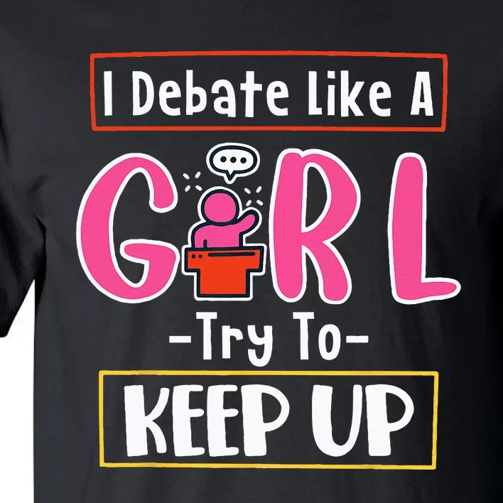 I Debate Like A Girl Try To Keep Up Great Debate Team Tall T-Shirt