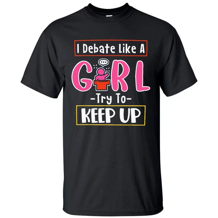 I Debate Like A Girl Try To Keep Up Great Debate Team Tall T-Shirt