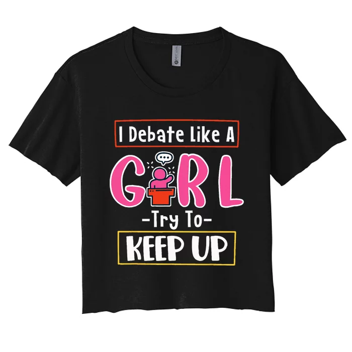 I Debate Like A Girl Try To Keep Up Great Debate Team Women's Crop Top Tee