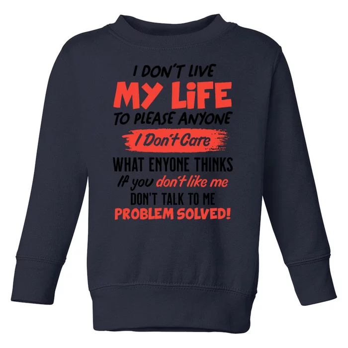 I Don't Live My Life To Please Enyone Toddler Sweatshirt