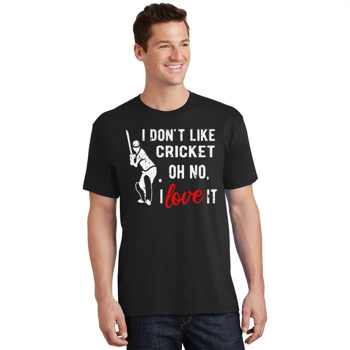 I Don't Like Cricket Oh No I Love It Cricket Player T-Shirt