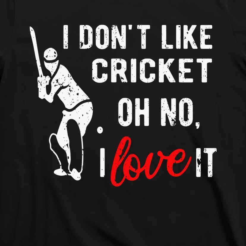 I Don't Like Cricket Oh No I Love It Cricket Player T-Shirt