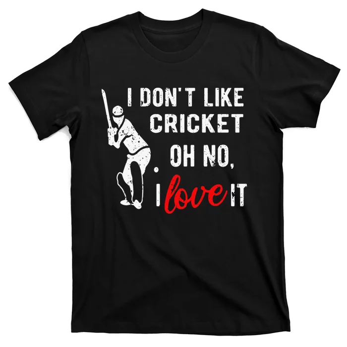 I Don't Like Cricket Oh No I Love It Cricket Player T-Shirt