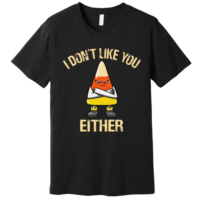 I DonT Like You Either Candy Corn Premium T-Shirt