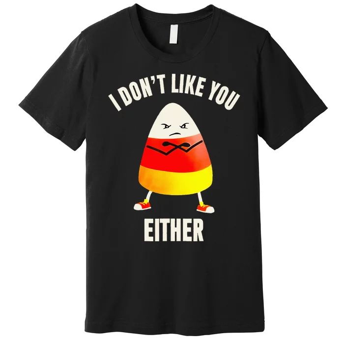 I Dont Like You Either Candy Corn Premium T-Shirt