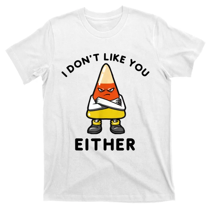 I Don't Like You Either Funny Halloween Candy Corn T-Shirt