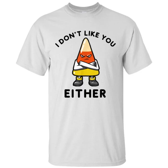 I Don't Like You Either Funny Halloween Candy Corn Tall T-Shirt