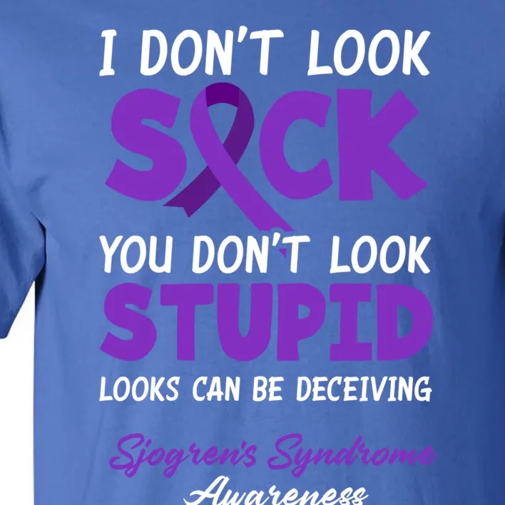 I Don't Look Sick You Don't Look Stupid Sjogren's Syndrome Gift Tall T-Shirt