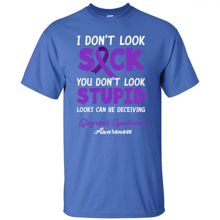 I Don't Look Sick You Don't Look Stupid Sjogren's Syndrome Gift Tall T-Shirt