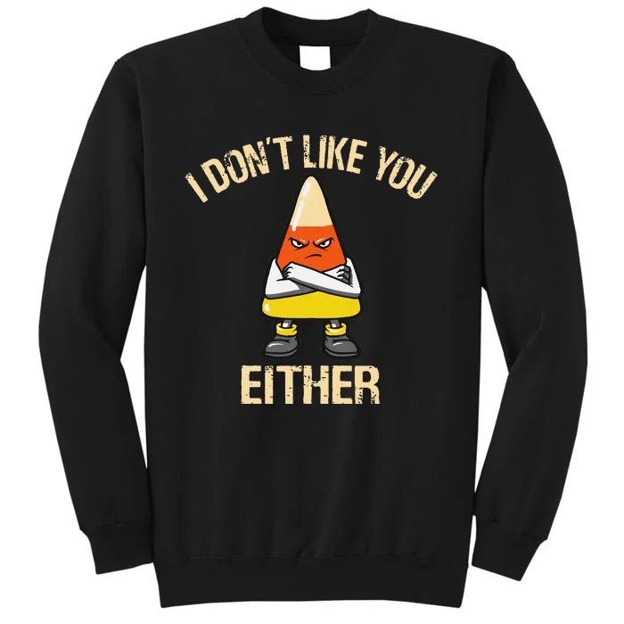 i don't like you either candy corn funny corn lover Tall Sweatshirt