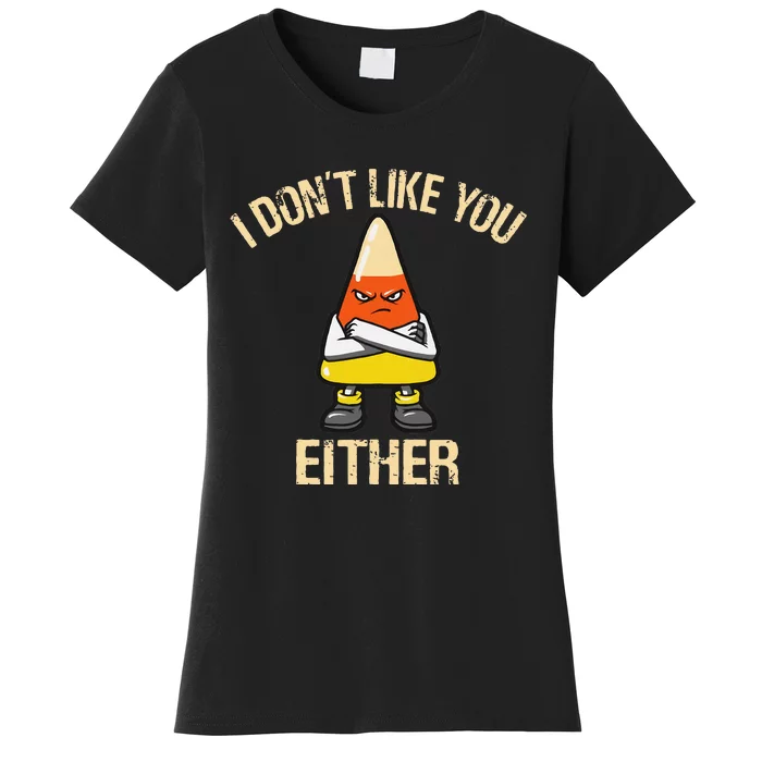 i don't like you either candy corn funny corn lover Women's T-Shirt