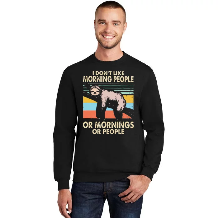 I DonT Like Morning People Or Mornings Or People Sloth Tall Sweatshirt