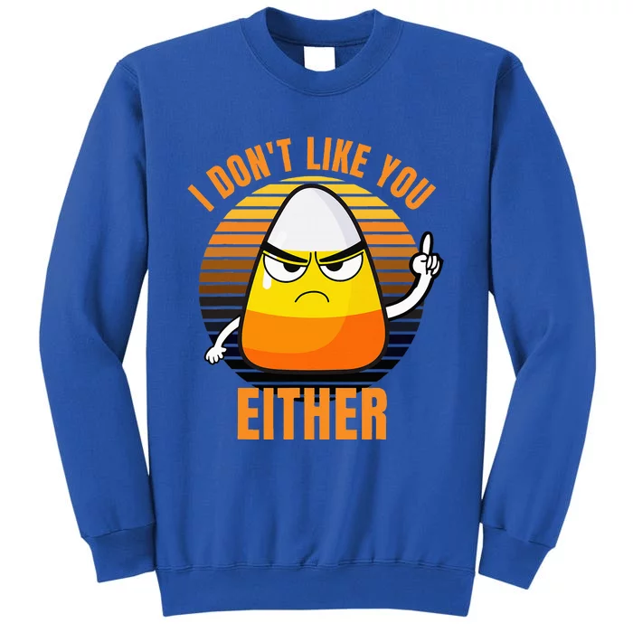 I DonT Like You Either Candy Corn Halloween Tall Sweatshirt