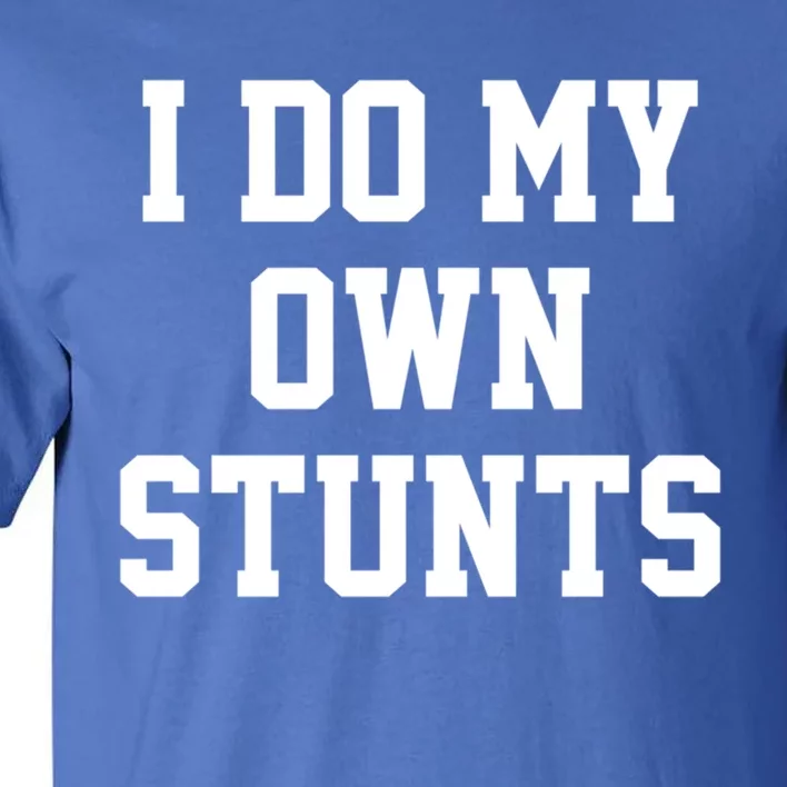 I Do My Own Stunts Expert Funny Motivational Best Inspired Gift Tall T-Shirt