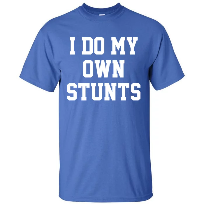 I Do My Own Stunts Expert Funny Motivational Best Inspired Gift Tall T-Shirt