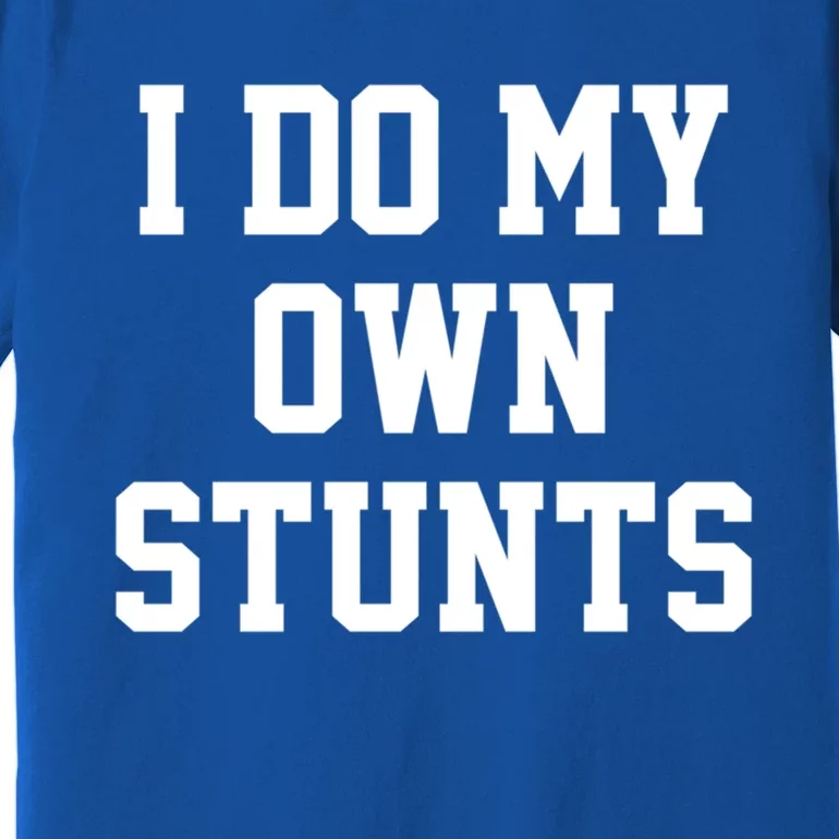 I Do My Own Stunts Expert Funny Motivational Best Inspired Gift Premium T-Shirt