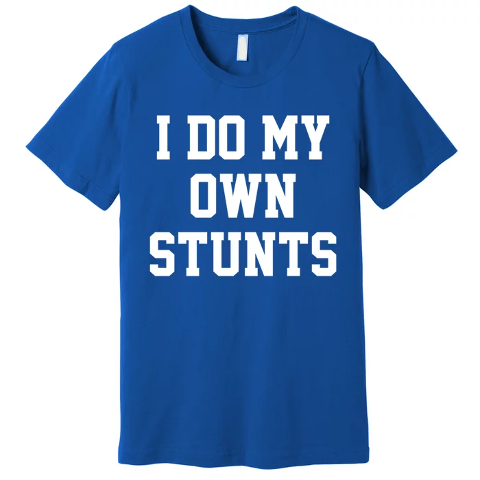 I Do My Own Stunts Expert Funny Motivational Best Inspired Gift Premium T-Shirt