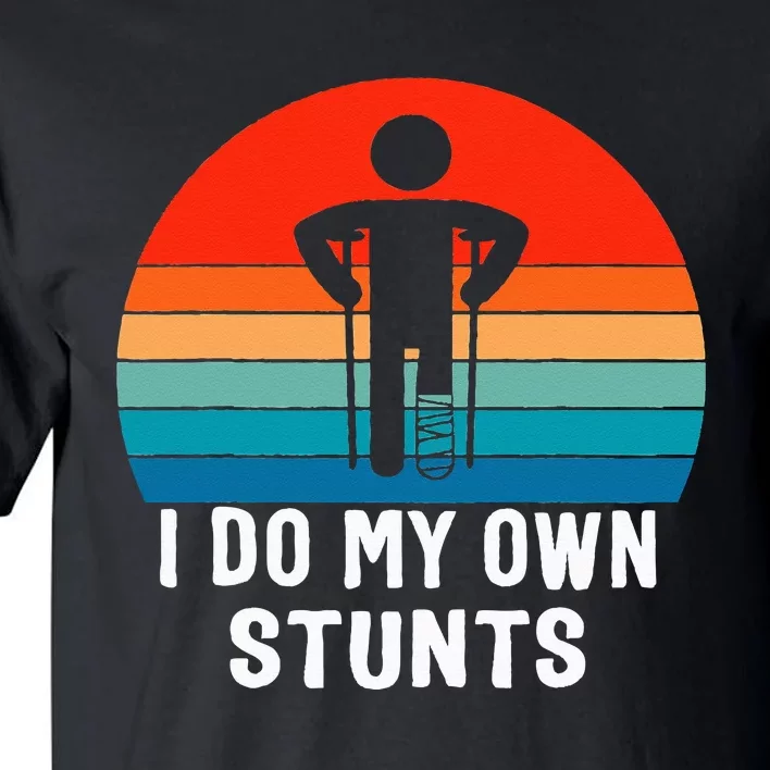 I Do My Own Stunts - Get Well Gift - Injury Leg - Broken Arm Tall T-Shirt