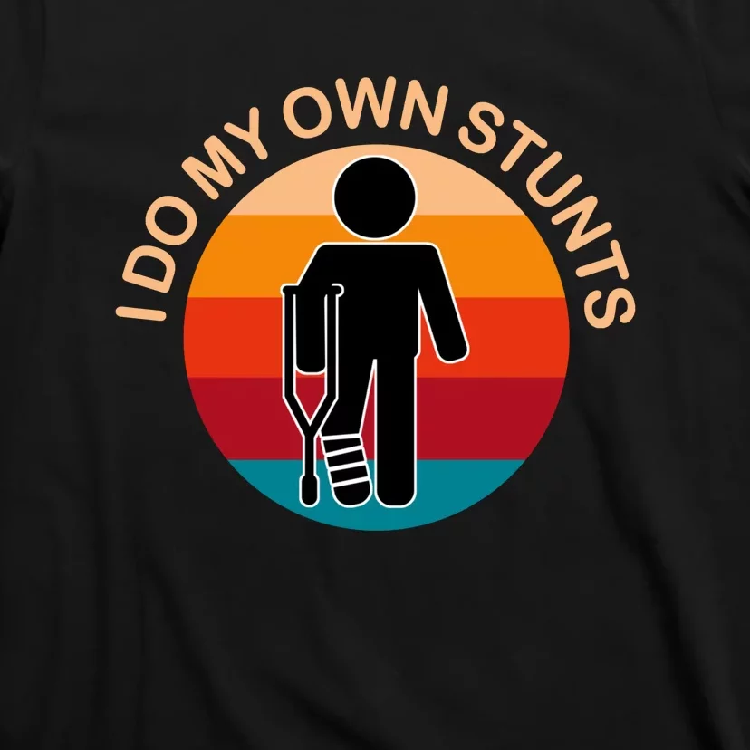 I Do My Own Stunts Get Well Funny T-Shirt