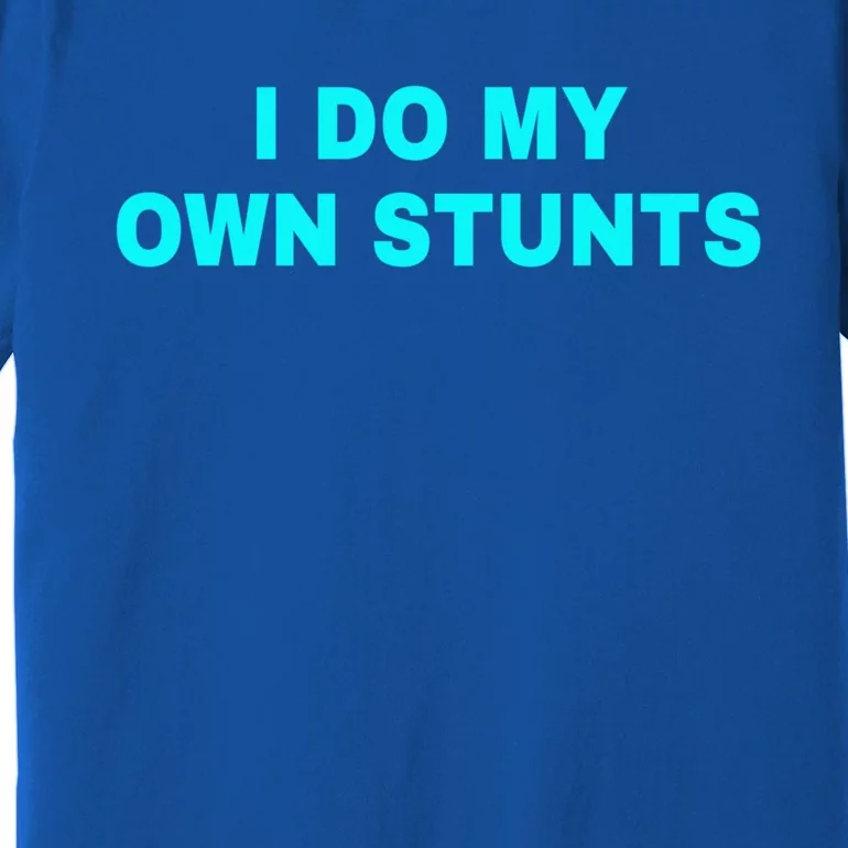 I Do My Own Stunts Get Well Soon Funny Gift Premium T-Shirt