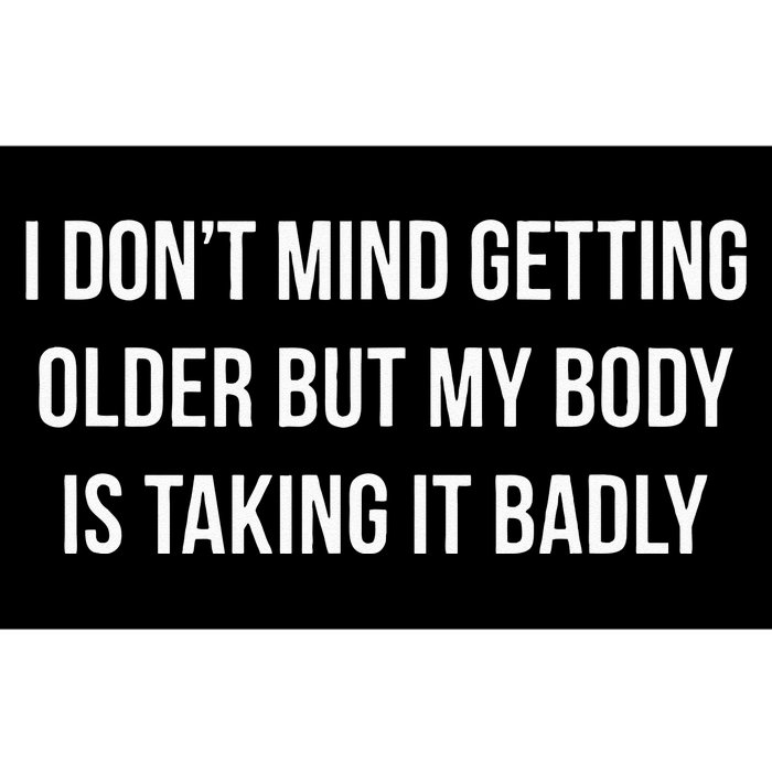 I Dont Mind Getting Older But My Body Is Taking It Badly Bumper Sticker