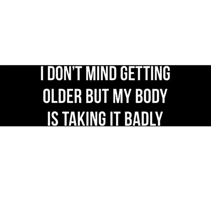 I Dont Mind Getting Older But My Body Is Taking It Badly Bumper Sticker