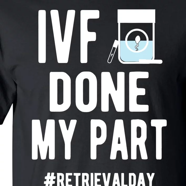 Ivf Done My Part Ivf Retrieval Day Ivf Dad Tall T-Shirt