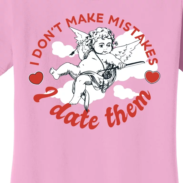 I Don't Make Mistakes I Date Them Cupid Women's T-Shirt