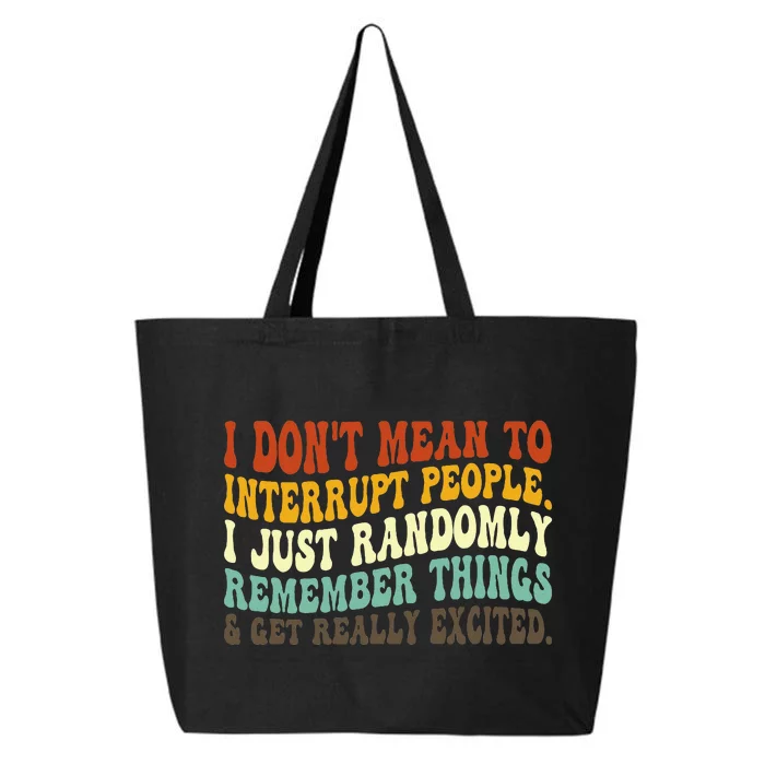 I DonT Mean To Interrupt People Just Randomly Remember 25L Jumbo Tote