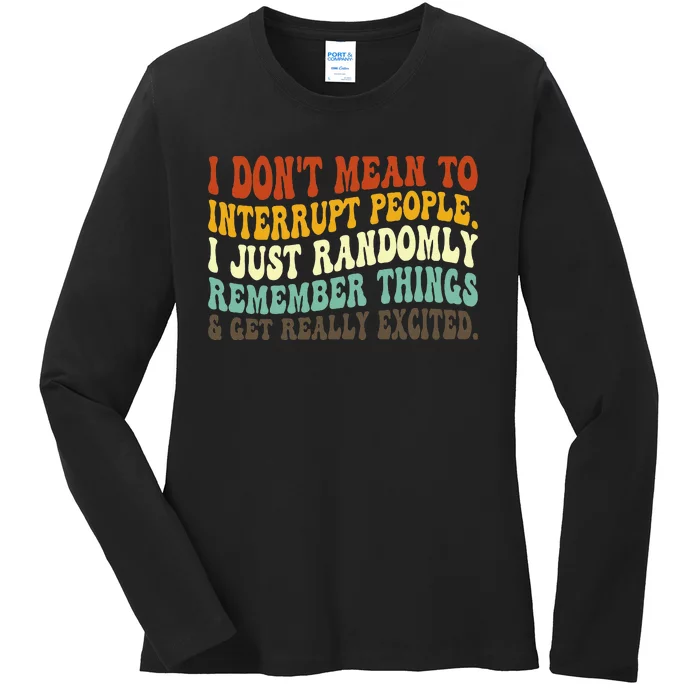 I DonT Mean To Interrupt People Just Randomly Remember Ladies Long Sleeve Shirt