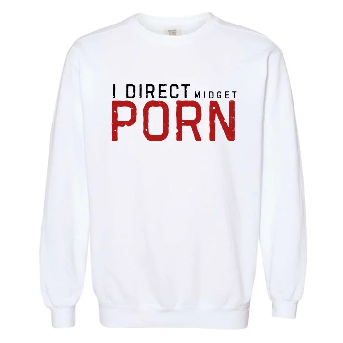 I Direct Midget Porn Funny Garment-Dyed Sweatshirt