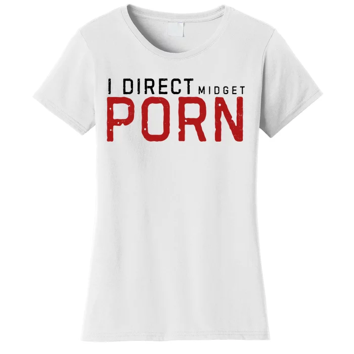 I Direct Midget Porn Funny Women's T-Shirt