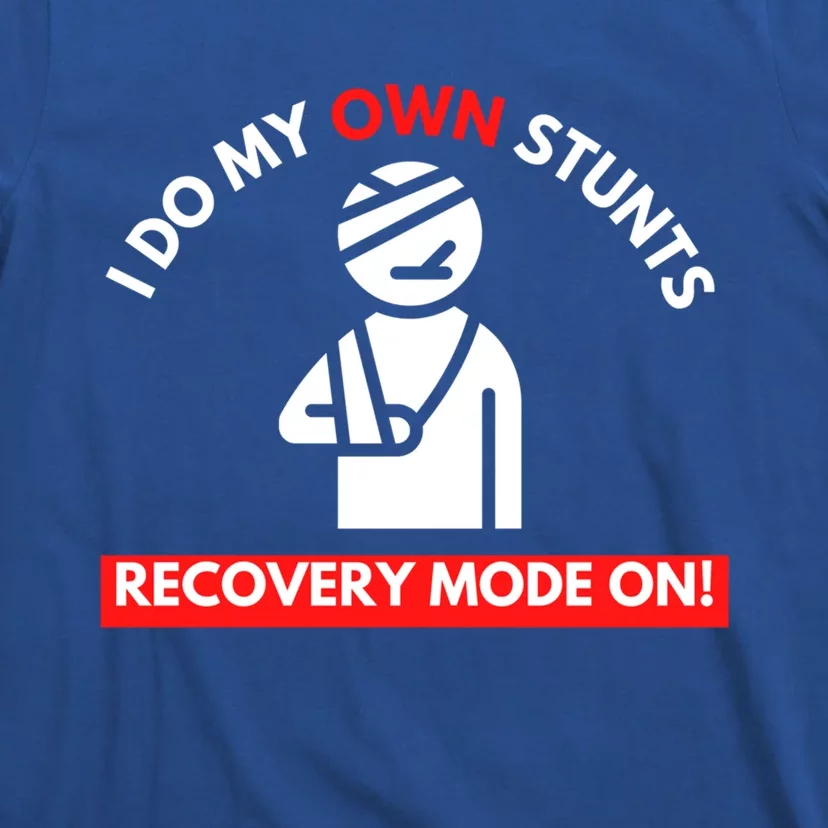 I Do My Own Stunts Recovery Mode On Fun Great Gift Injury Meaningful Gift T-Shirt