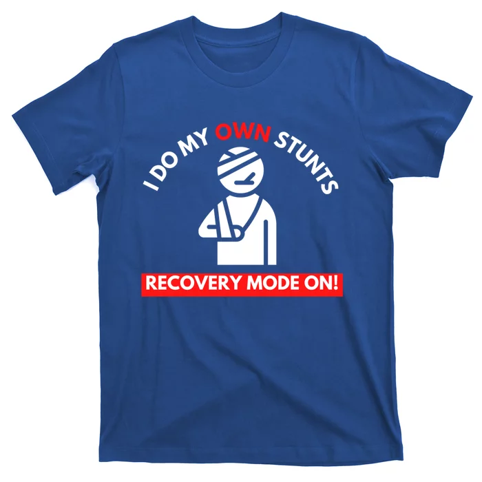 I Do My Own Stunts Recovery Mode On Fun Great Gift Injury Meaningful Gift T-Shirt