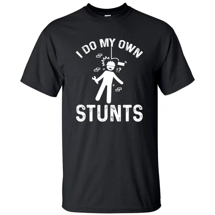 I Do My Own Stunts Funny Injury Get Well Soon Gift Tall T-Shirt