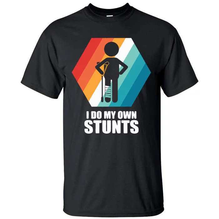 I Do My Own Stunts Funny Broken Leg Feet Injury Get Well Soon Tall T-Shirt